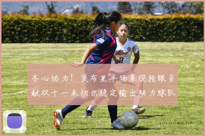 齐心协力！莫布里半场表现抢眼贡献双十一米切尔稳定输出助力球队争胜