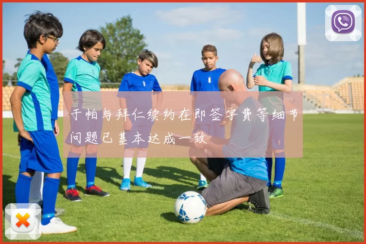 于帕与拜仁续约在即签字费等细节问题已基本达成一致